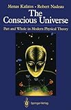 The Conscious Universe: Parts and Wholes in Modern Physical Theory by Menas Kafatos (1990-08-04)