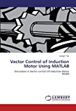 Vector Control of Induction Motor Using MATLAB: Simulation A Vector control OF Induction Motor Model by Langsi Yao (2012-05-14)