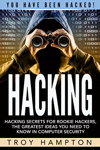 Hacking: Hacking Secrets for Rookie Hackers, The Greatest Ideas you Need to Know in Computer Security.: (Hacking, Computer Hacking, Python, how to hack, Penetration Testing, Basic security)