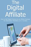The Digital Affiliate (2016): How to Sell Digital Products as an Affiliate Marketer for Information Marketers (2 in 1 bundle)