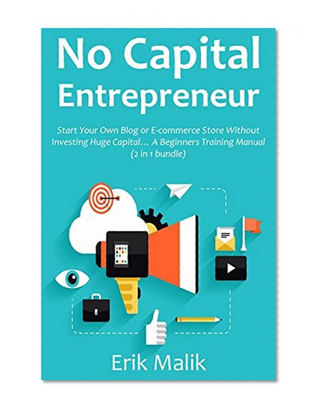 NO CAPITAL ENTREPRENEUR: Start Your Own Blog or E-commerce Store Without Investing Huge Capital... A Beginners Training Manual (2 in 1 bundle)