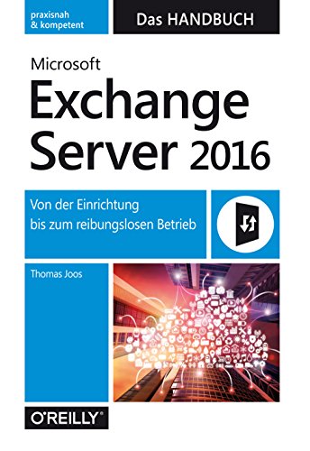 Microsoft Exchange Server 2016 – Das Handbuch: Von der Einrichtung bis zum reibungslosen Betrieb (German Edition)
