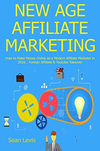 NEW AGE AFFILIATE MARKETING: How to Make Money Online as a Modern Affiliate Marketer in 2016... Foreign Affiliate & Youtube Takeover