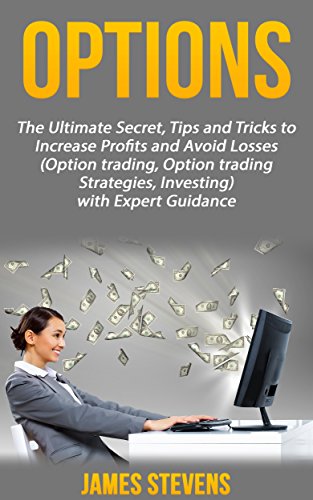 Options: The Ultimate Secret, Tips and Tricks to Increase Profits and Avoid Losses (Option trading, Option trading Strategies, Investing) with Expert Guidance