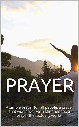 PRAYER: A simple prayer for all people, a prayer that works well with Mindfulness, a prayer that actually works.