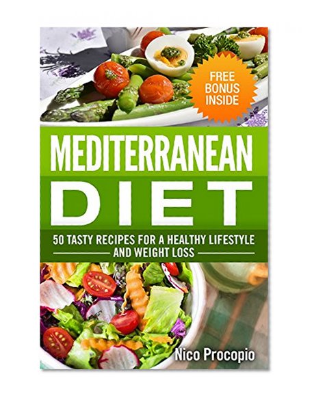 Mediterranean Diet: 50 Tasty Recipes for a Healthy Lifestyle and Weight Loss - *Free Bonus Inside* (Mediterranean Recipes, Mediterranean Cookbook, High Blood Pressure, Weight loss)