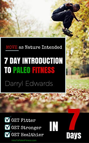 7 Day Introduction to Paleo Fitness: Get Fitter, Get Stronger, Get Healthier in Seven Days. Move as Nature Intended.