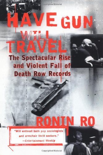 Have Gun will Travel: The Spectacular Rise and Violent Fall of Death Row Records by Ronin Ro (1999-03-16)