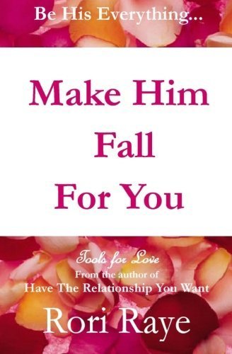 Make Him Fall For You: Tools For Love by Rori Raye by Rori Raye (2010-08-19)