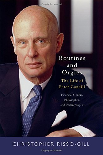 Routines and Orgies: The Life of Peter Cundill, Financial Genius, Philosopher, and Philanthropist by Christopher Risso-Gill (2014-11-30)
