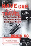 Have Gun will Travel: The Spectacular Rise and Violent Fall of Death Row Records by Ronin Ro (1999-03-16)