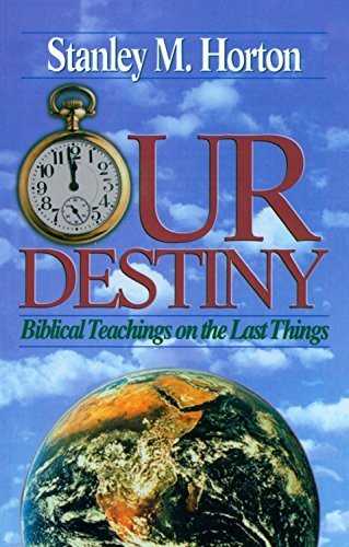 Our Destiny: Biblical Teachings on the Last Things by Stanley M. Horton (1996-01-01)