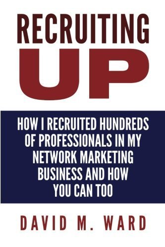 Recruiting Up: How I Recruited Hundreds of Professionals in my Network Marketing Business and How You Can, Too by David M. Ward (2016-04-19)