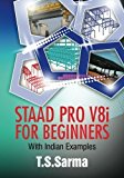 Staad Pro V8i for Beginners by T.S Sarma . (2014-08-22)
