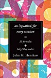 An Equation for Every Occasion: Fifty-Two Formulas and Why They Matter by John M. Henshaw (2014-08-25)