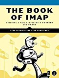 The Book of IMAP: Building a Mail Server with Courier and Cyrus by Peer Heinlein (2008-05-23)