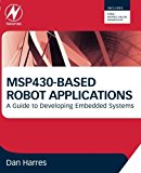 MSP430-based Robot Applications: A Guide to Developing Embedded Systems by Dan Harres (2013-03-29)