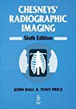 Chesneys' Radiographic Imaging by John Ball (1995-08-03)