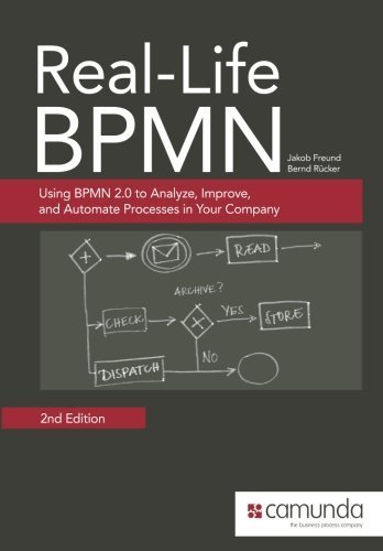 Real-Life BPMN: Using BPMN 2.0 to Analyze, Improve, and Automate Processes in Your Company by Jakob Freund (2014-12-05)