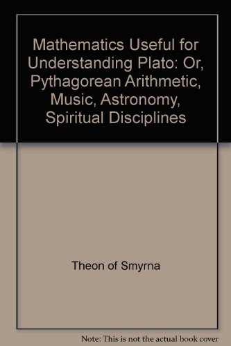 Theon of Smyrna: Mathematics Useful for Understanding Plato Or, Pythagorean Arithmatic, Music, Astronomy, Spiritual Disciplines (Secret doctrine reference series) by R. & D. Lawlor (1978-06-03)