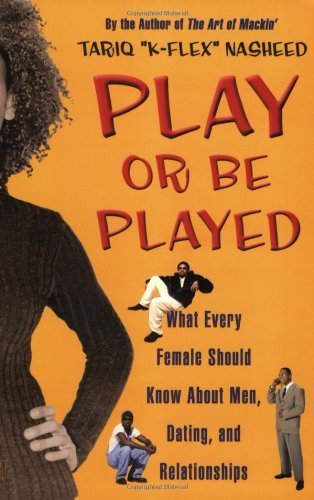 Play or Be Played: What Every Female Should Know About Men, Dating, and Relationships by Tariq "K-Flex" Nasheed (2004-02-03)