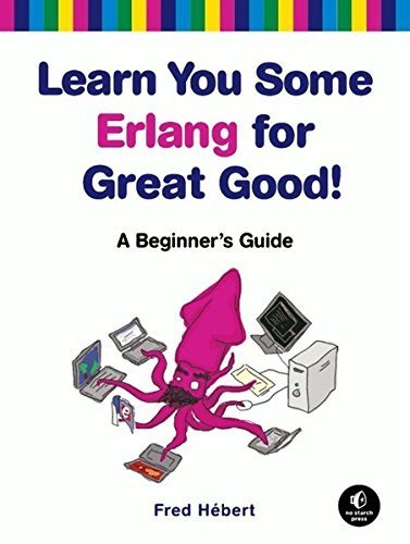 Learn You Some Erlang for Great Good!: A Beginner's Guide by Fred Hebert (2013-01-19)