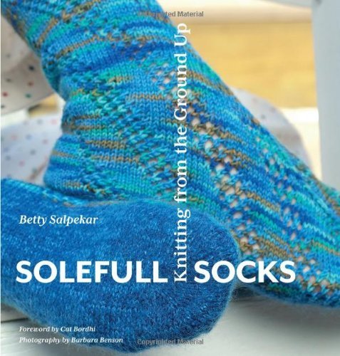 Solefull Socks-Knitting from the Ground Up; Foreword by Cat Bordhi by Betty Salpekar (2014-02-01)