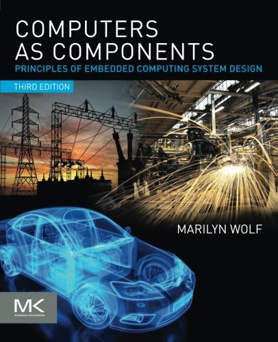Computers as Components, Third Edition: Principles of Embedded Computing System Design (The Morgan Kaufmann Series in Computer Architecture and Design) by Marilyn Wolf (2012-05-23)