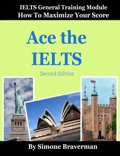 Ace the IELTS: IELTS General Module - How to Maximize Your Score (second edition) by Simone Braverman (2012-05-16)