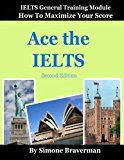 Ace the IELTS: IELTS General Module - How to Maximize Your Score (second edition) by Simone Braverman (2012-05-16)