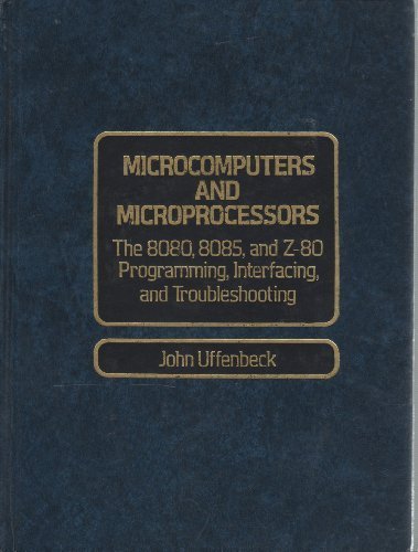 Microcomputers and Microprocessors: The 8080, 8085, and Z-80 Programming, Interfacing, and Troubleshooting by John E. Uffenbeck (1985-05-03)