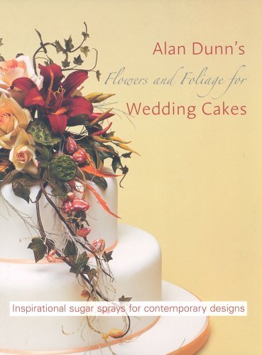 Flowers and Foliage for Wedding Cakes : Inspirational Sugar Sprays for Contemporary Designs by Alan Dunn (2005-02-28)