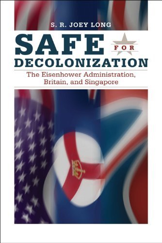 Safe for Decolonization: The Eisenhower Administration, Britain, and Singapore (New Studies in U.S. Foreign Relations) by S. R. Joey Long (2011-05-25)