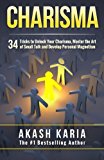 Charisma: 34 Tricks to Unlock Your Charisma, Master the Art of Small Talk and Develop Personal Magnetism by Akash Karia (2015-06-30)