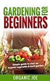 Gardening: Gardening For Beginners: Organic Gardening Techniques: (BONUS E-Book Inside) Simple Guide To Start An Organic Vegetable And Herb Garden (Organic ... Vertical Gardening, Techniques, Urban)