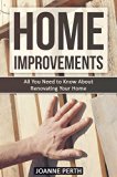 Home Improvements: All You Need to Know About Renovating Your Home - Tips and Tricks Every Homeowner Needs to Know (Home Improvement Techniques, Home Improvement ... For Beginners, Renovation, Home Renovation)