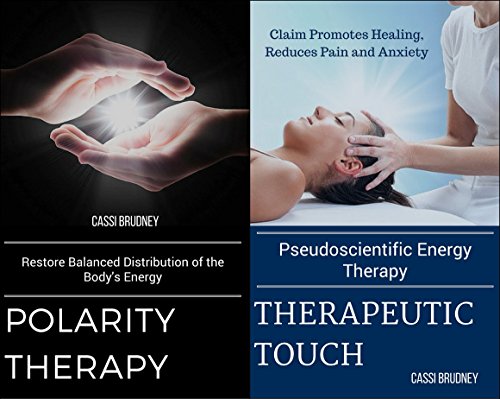Polarity Therapy Restore Balanced Distribution of the Body's Energy: Therapeutic Touch Pseudoscientific Energy Therapy Claim Promotes Healing, Reduces Pain and Anxiety Box Set Collections