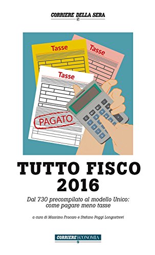 Tutto Fisco 2016: Dal 730 precompilato al modello Unico: come pagare meno tasse (Italian Edition)