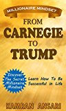 Millionaire Mindset: From Carnegie To Trump (Learn About Carnegie Secret And The Foundation Of A Millionaire Mindset Book 1)