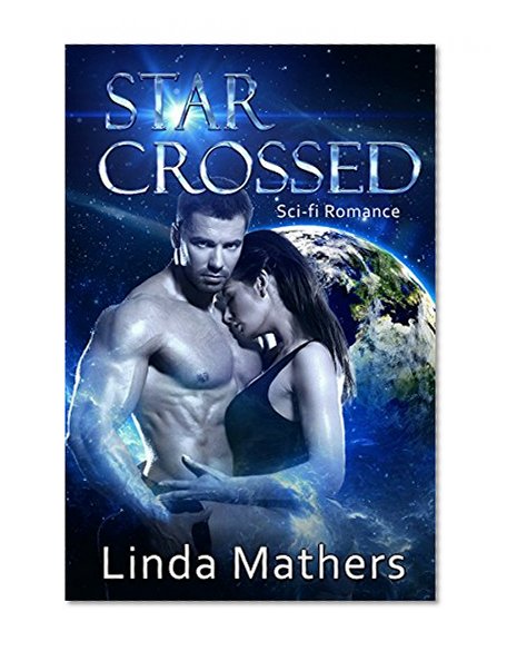 Romance: Scifi Romance: Star Crossed (Alien Invasion Time Travel Romance) (Paranormal New Adult Fantasy Romance)