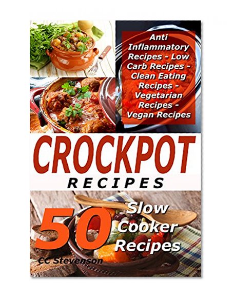Crockpot Recipes - A Healthy Variety of 50 Slow Cooker Recipes - Anti Inflammatory Recipes - Low Carb Recipes - Clean Eating Recipes - Vegetarian Recipes - Vegan Recipes