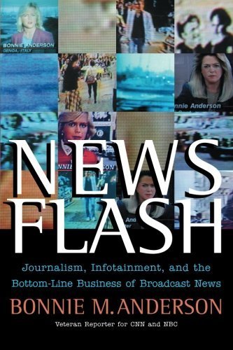 News Flash: Journalism, Infotainment and the Bottom-Line Business of Broadcast News by Bonnie Anderson (2004-06-14)