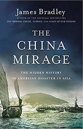 Book Cover The China Mirage: The Hidden History of American Disaster in Asia by James Bradley (2015-04-21)
