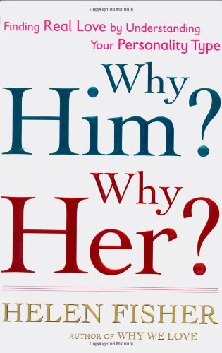 Why Him? Why Her?: Finding Real Love By Understanding Your Personality Type by Helen Fisher (2009-01-20)