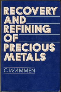Recovery and Refining of Precious Metals by C.W. Ammen (1984-07-10)
