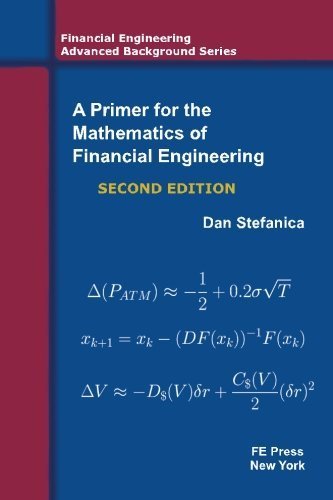 A Primer For The Mathematics Of Financial Engineering, Second Edition (Financial Engineering Advanced Background Series) by Dan Stefanica (2011-03-24)