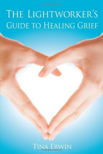 The Lightworkers Guide to Healing Grief by Tina Erwin (2009-05-01)