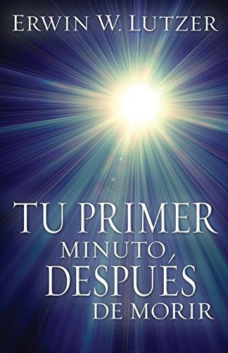 Tu Primer Minuto, Despues de Morir (English and Spanish Edition) by Dr Erwin W Lutzer (2014-11-01)