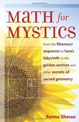 Math for Mystics: From the Fibonacci sequence to Luna's Labyrinth to the Golden Section and Other Secrets of Sacred Geometry by Renna Shesso (2007-04-01)