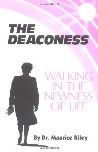 The Deaconess: Walking in the Newness of Life by Maurice Riley (1990-09-03)